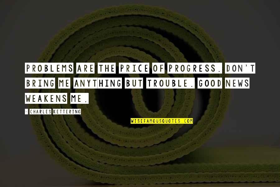 Problems But Quotes By Charles Kettering: Problems are the price of progress. Don't bring Problems But Quotes By Charles Kettering: Problems are the price of progress. Don't bring