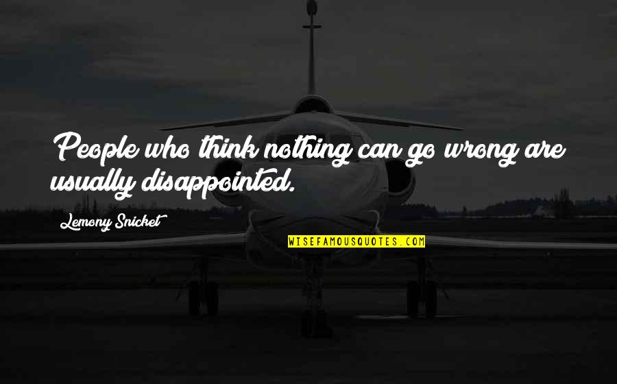 Problems Come And Go Quotes By Lemony Snicket: People who think nothing can go wrong are Problems Come And Go Quotes By Lemony Snicket: People who think nothing can go wrong are