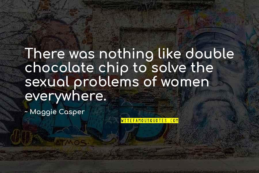 Problems Everywhere Quotes By Maggie Casper: There was nothing like double chocolate chip to