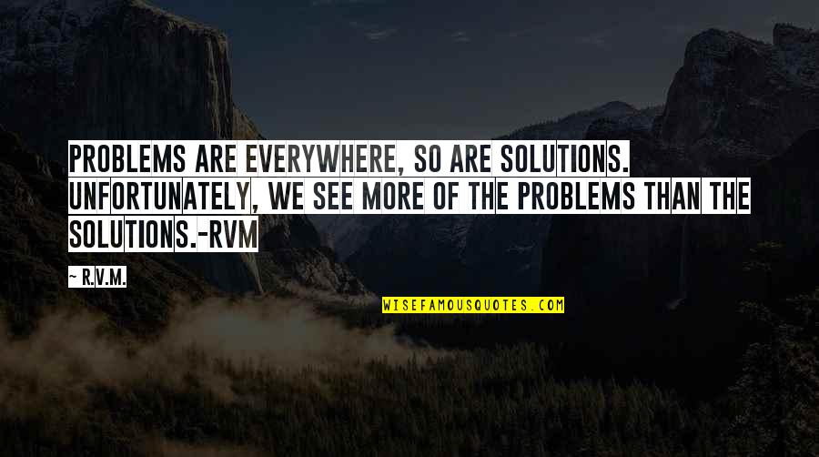 Problems Everywhere Quotes By R.v.m.: Problems are everywhere, so are Solutions. Unfortunately, we