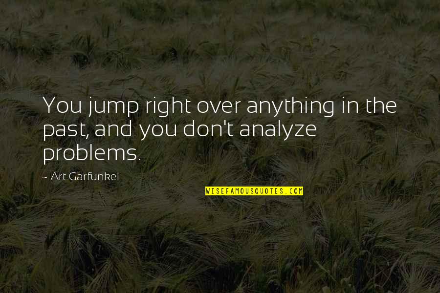 Problems In A Relationship Quotes By Art Garfunkel: You jump right over anything in the past,