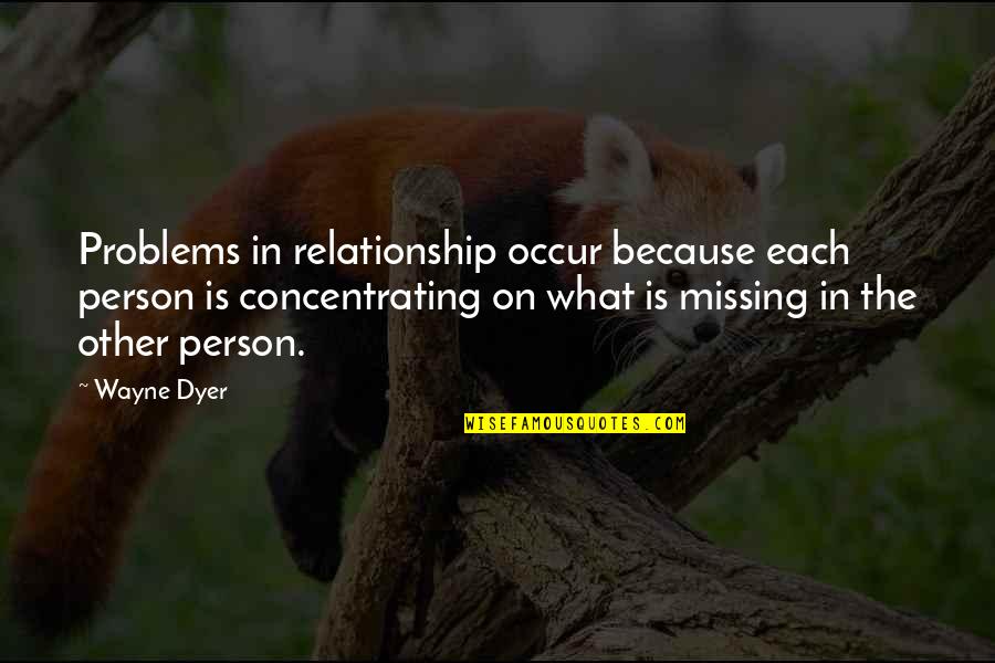 Problems In A Relationship Quotes By Wayne Dyer: Problems in relationship occur because each person is