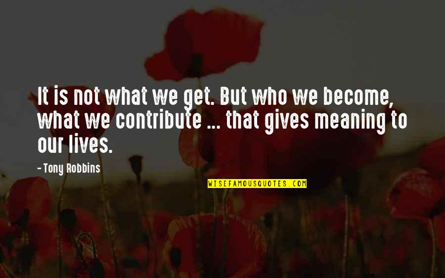 Problems In Life Tumblr Quotes By Tony Robbins: It is not what we get. But who Problems In Life Tumblr Quotes By Tony Robbins: It is not what we get. But who