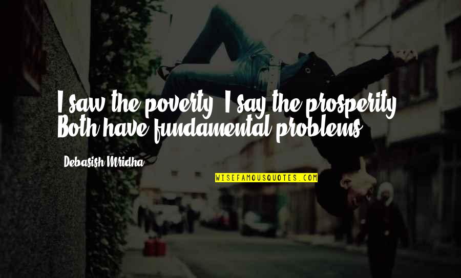 Problems In Love Life Quotes By Debasish Mridha: I saw the poverty; I say the prosperity.