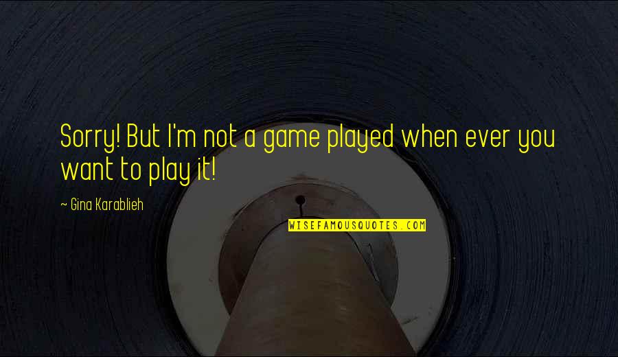 Problems In Love Life Quotes By Gina Karablieh: Sorry! But I'm not a game played when Problems In Love Life Quotes By Gina Karablieh: Sorry! But I'm not a game played when