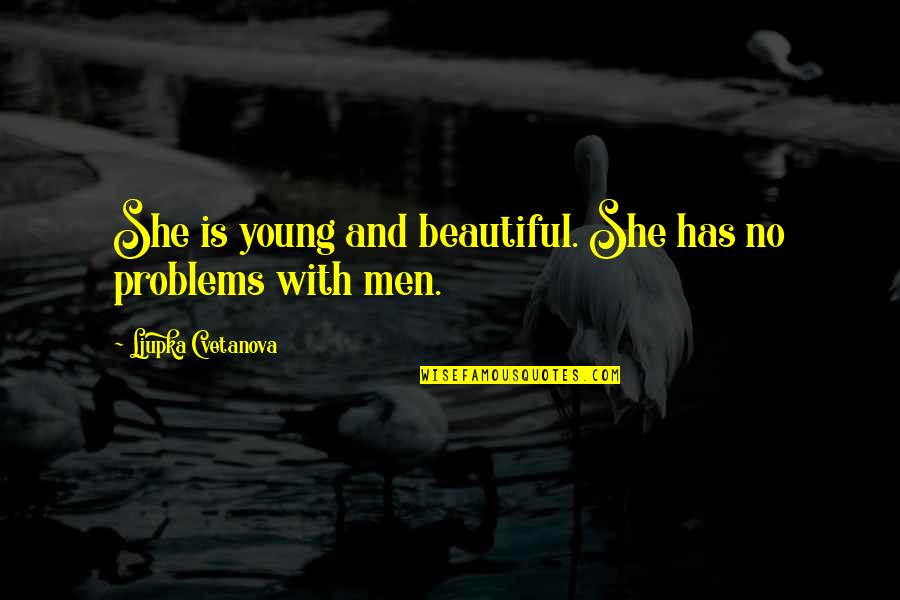 Problems In Love Life Quotes By Ljupka Cvetanova: She is young and beautiful. She has no