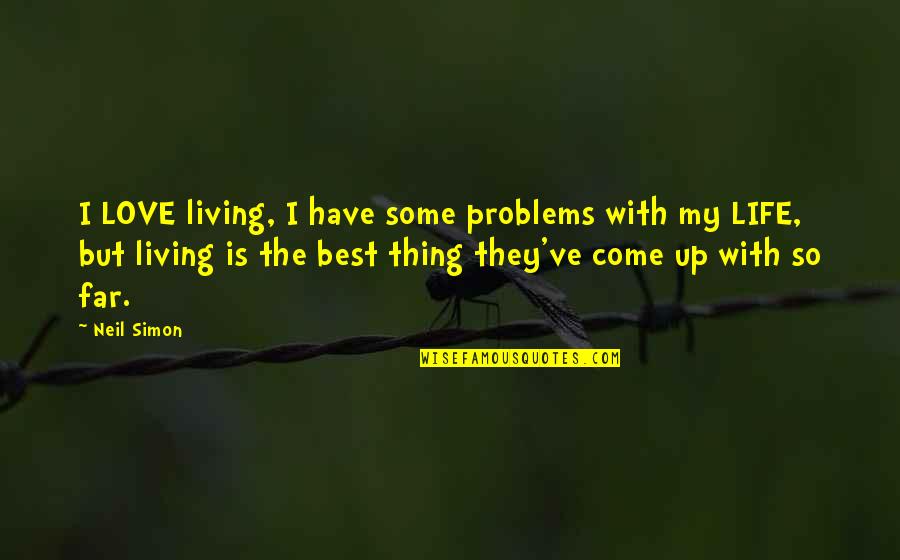 Problems In Love Life Quotes By Neil Simon: I LOVE living, I have some problems with Problems In Love Life Quotes By Neil Simon: I LOVE living, I have some problems with