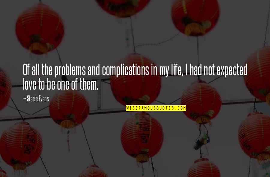 Problems In Love Life Quotes By Stacie Evans: Of all the problems and complications in my Problems In Love Life Quotes By Stacie Evans: Of all the problems and complications in my