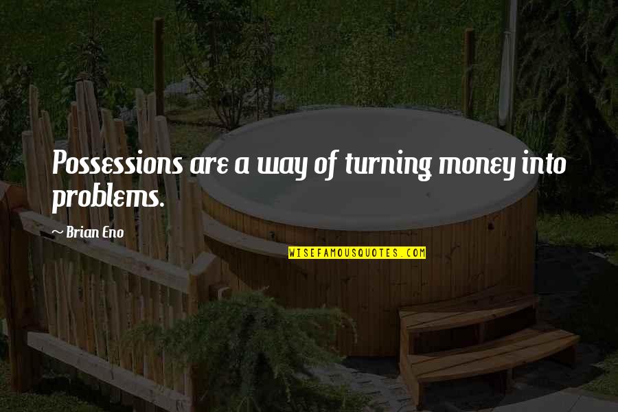 Problems In Money Quotes By Brian Eno: Possessions are a way of turning money into
