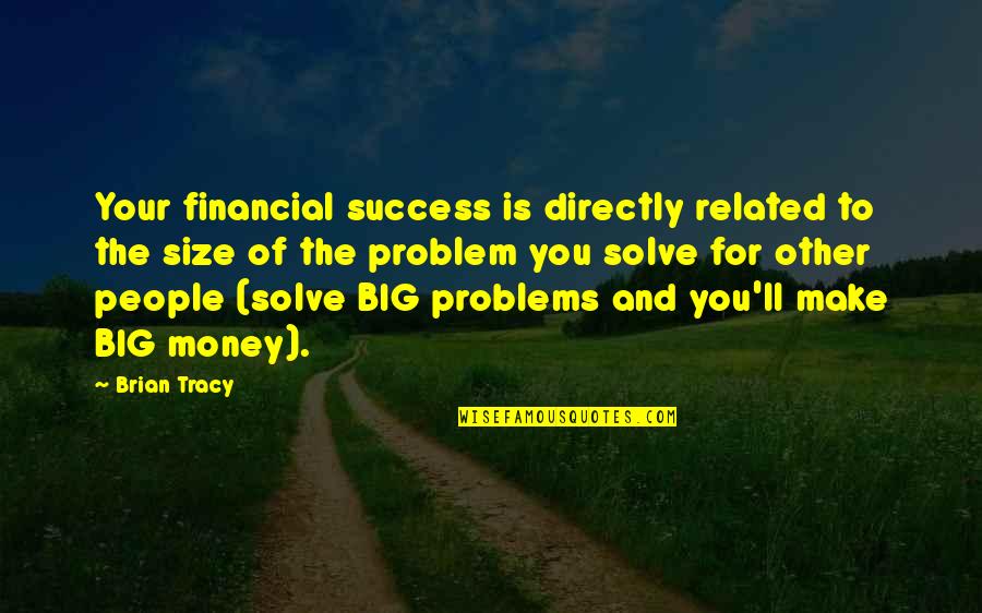 Problems In Money Quotes By Brian Tracy: Your financial success is directly related to the