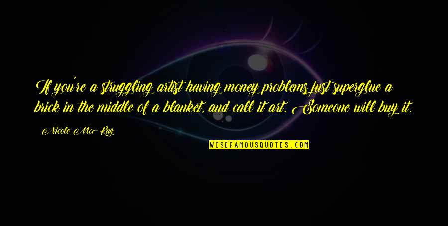 Problems In Money Quotes By Nicole McKay: If you're a struggling artist having money problems
