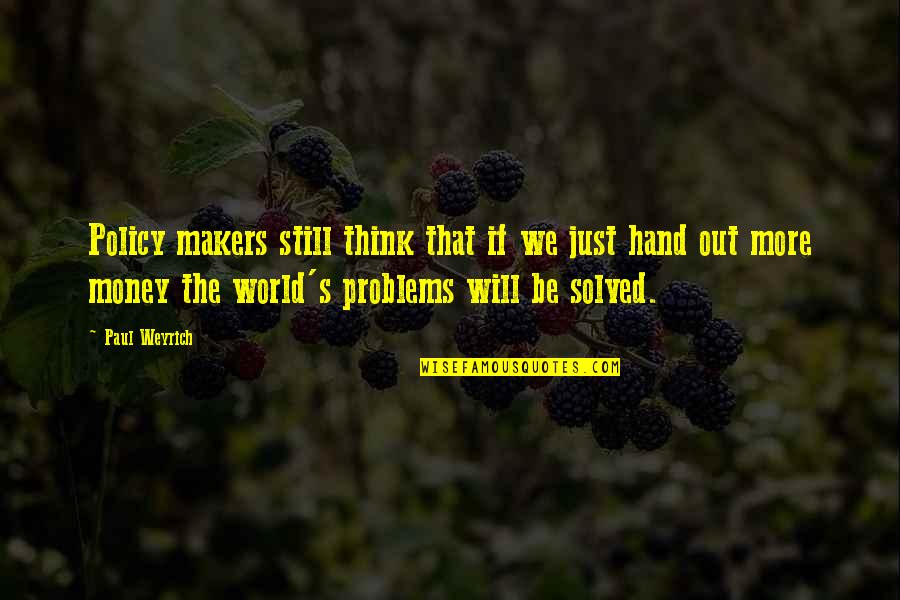 Problems In Money Quotes By Paul Weyrich: Policy makers still think that if we just