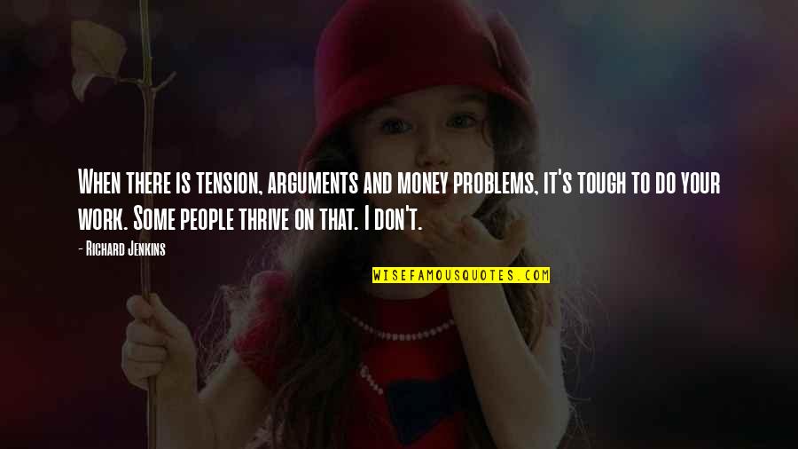 Problems In Money Quotes By Richard Jenkins: When there is tension, arguments and money problems,