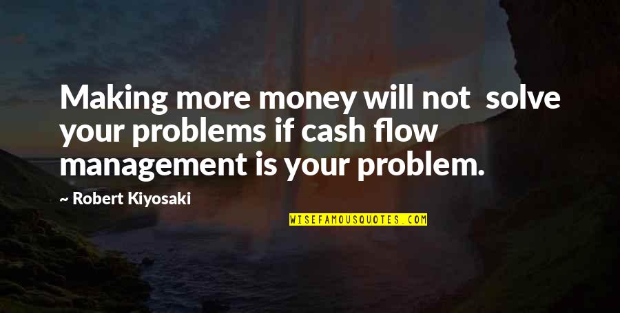 Problems In Money Quotes By Robert Kiyosaki: Making more money will not solve your problems