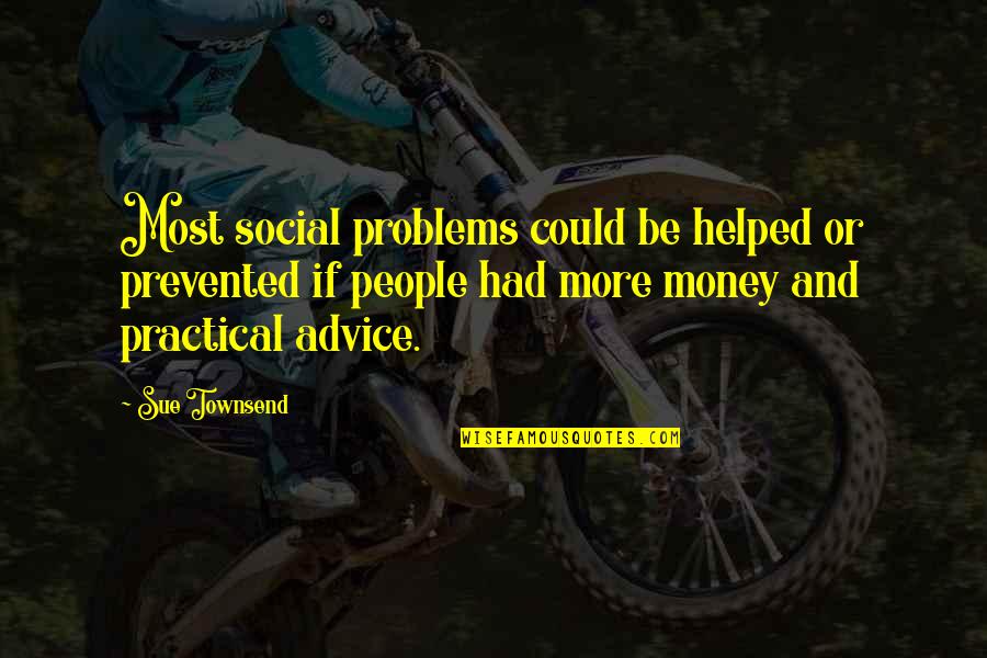 Problems In Money Quotes By Sue Townsend: Most social problems could be helped or prevented