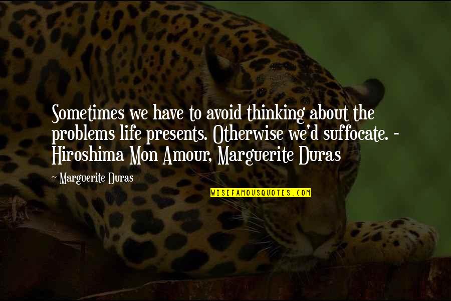 Problems In My Life Quotes By Marguerite Duras: Sometimes we have to avoid thinking about the