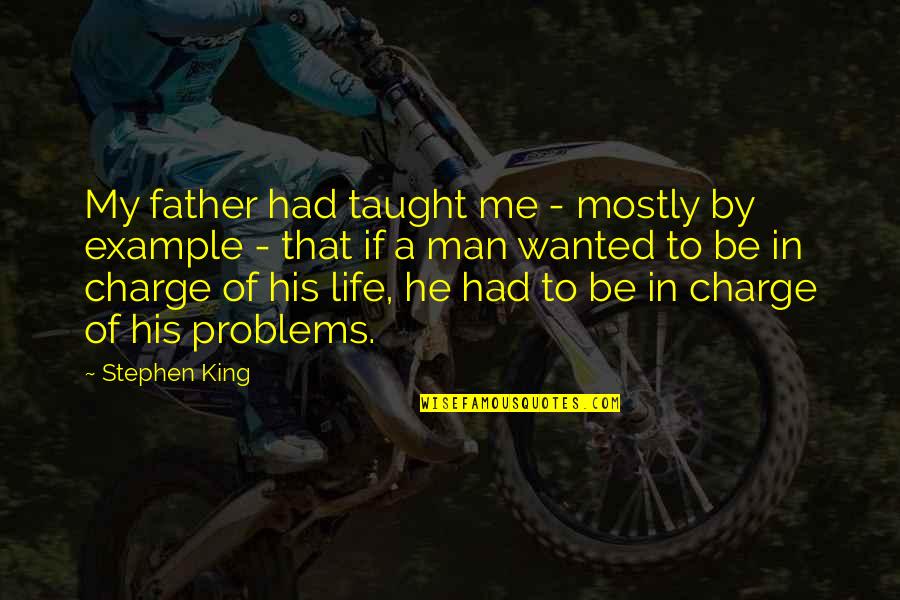 Problems In My Life Quotes By Stephen King: My father had taught me - mostly by