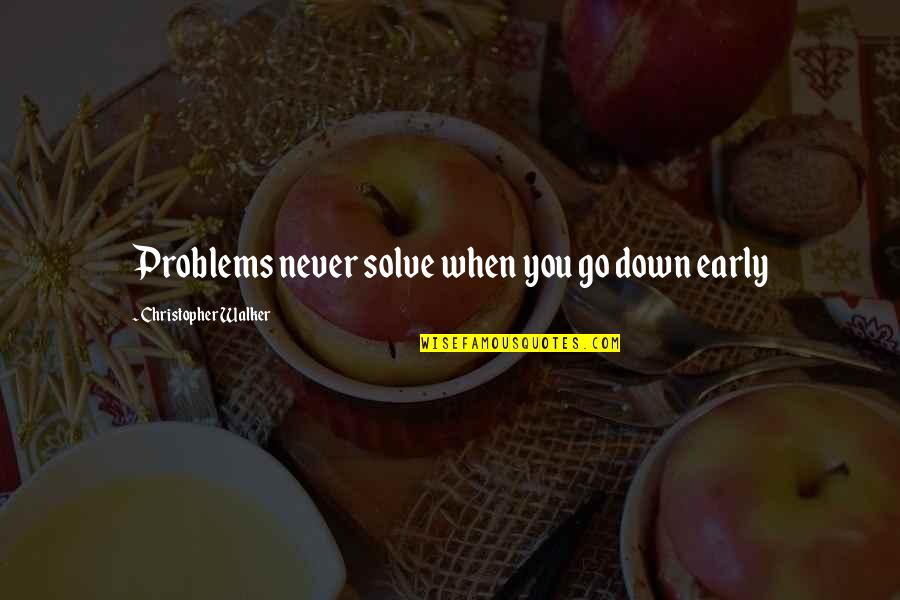 Problems In Our Life Quotes By Christopher Walker: Problems never solve when you go down early