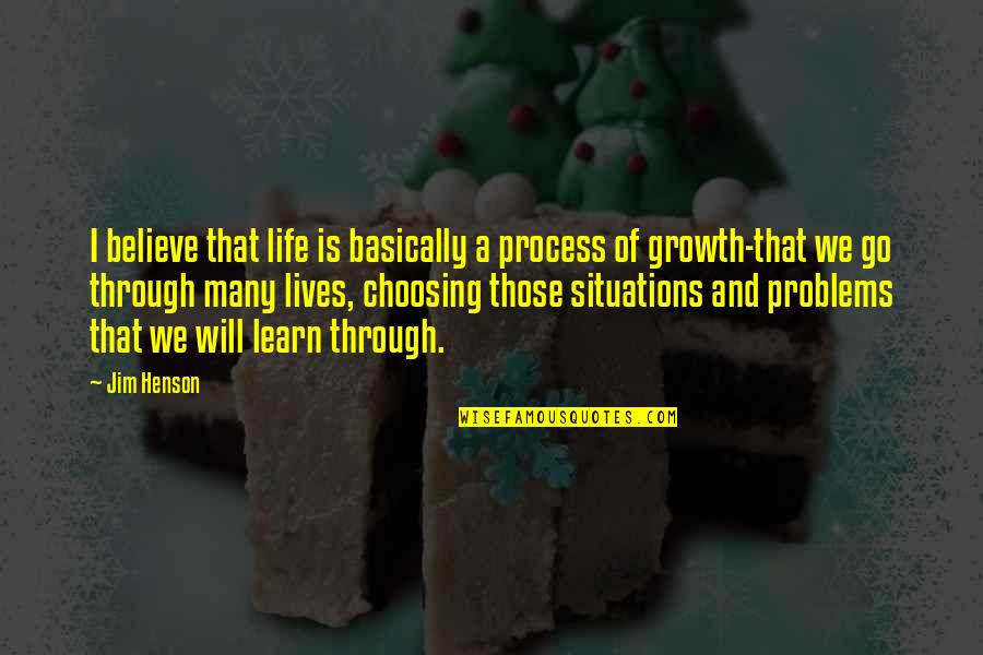 Problems In Our Life Quotes By Jim Henson: I believe that life is basically a process