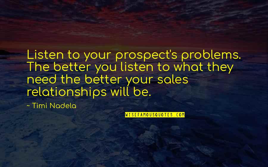 Problems In Relationships Quotes By Timi Nadela: Listen to your prospect's problems. The better you