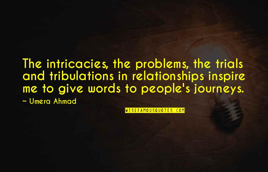 Problems In Relationships Quotes By Umera Ahmad: The intricacies, the problems, the trials and tribulations