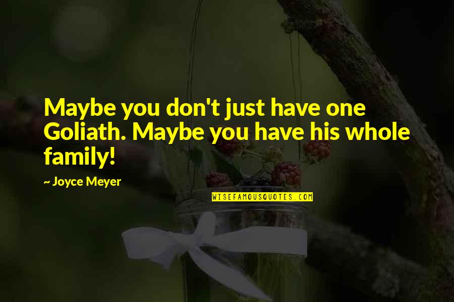 Problems In The Family Quotes By Joyce Meyer: Maybe you don't just have one Goliath. Maybe