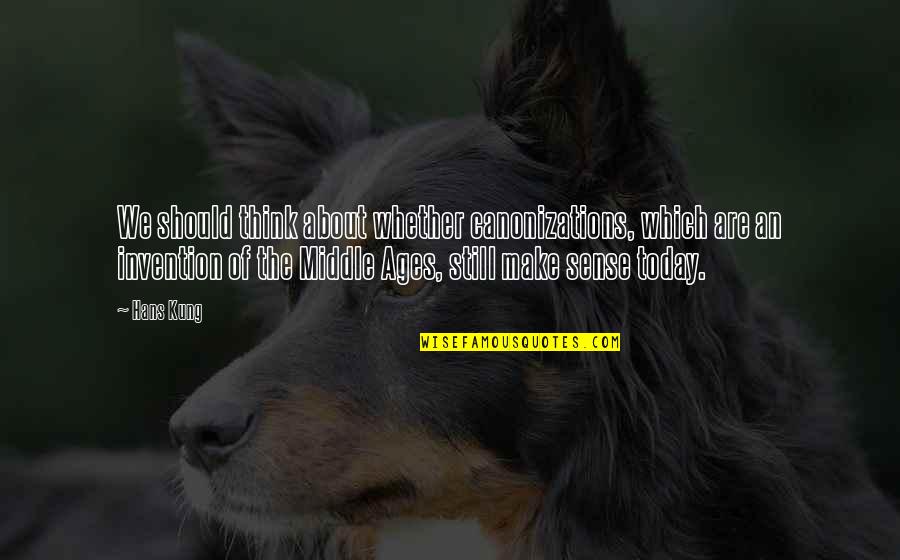 Problems In The Workplace Quotes By Hans Kung: We should think about whether canonizations, which are