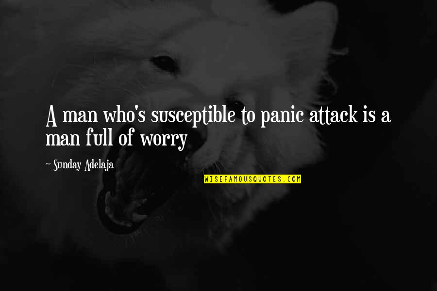 Problems In The Workplace Quotes By Sunday Adelaja: A man who's susceptible to panic attack is