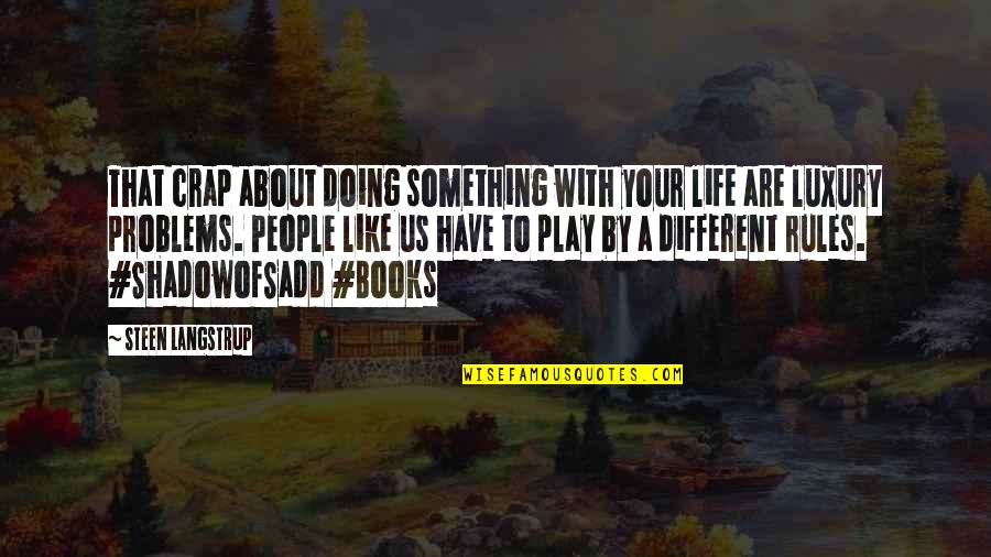 Problems In Your Life Quotes By Steen Langstrup: That crap about doing something with your life Problems In Your Life Quotes By Steen Langstrup: That crap about doing something with your life