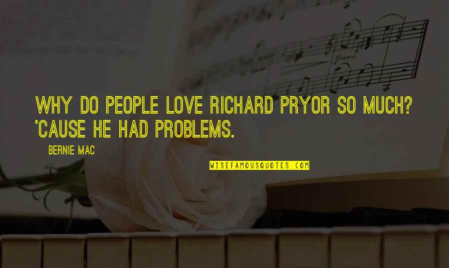 Problems Love Quotes By Bernie Mac: Why do people love Richard Pryor so much?