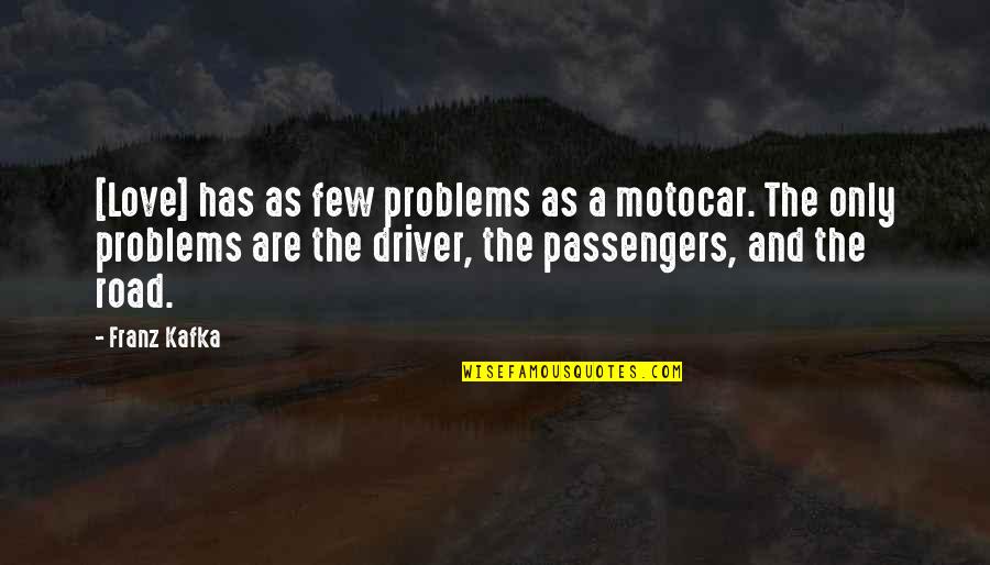 Problems Love Quotes By Franz Kafka: [Love] has as few problems as a motocar.