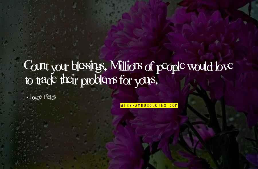 Problems Love Quotes By Joyce Fields: Count your blessings. Millions of people would love Problems Love Quotes By Joyce Fields: Count your blessings. Millions of people would love