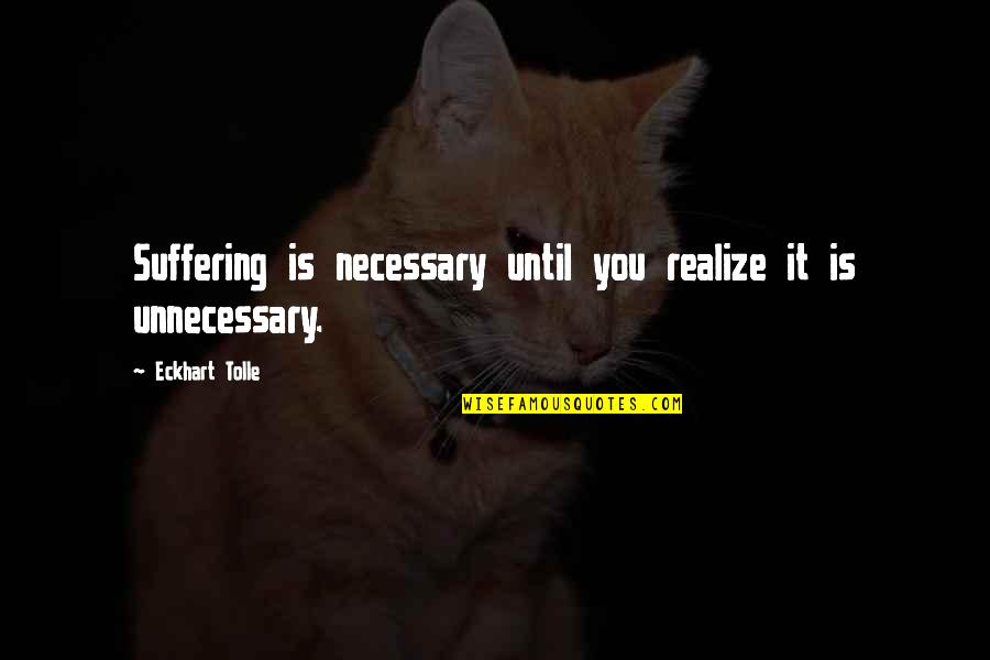 Problems Making You Stronger Quotes By Eckhart Tolle: Suffering is necessary until you realize it is