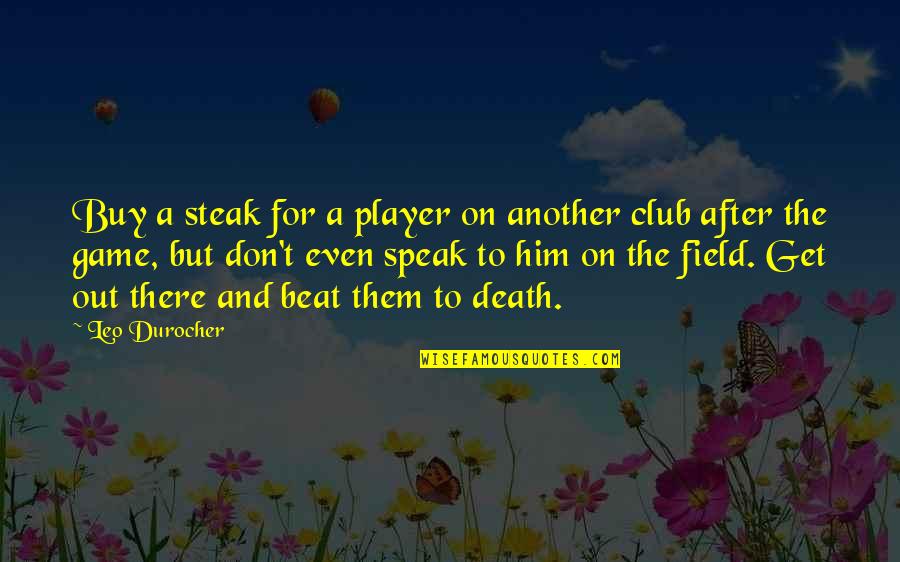 Problems Never End Quotes By Leo Durocher: Buy a steak for a player on another