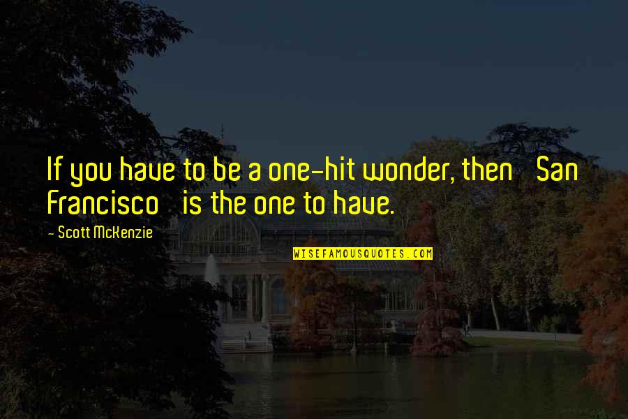 Problems Of City Life Quotes By Scott McKenzie: If you have to be a one-hit wonder,