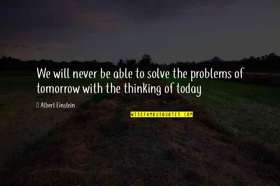 Problems Of Today Quotes By Albert Einstein: We will never be able to solve the