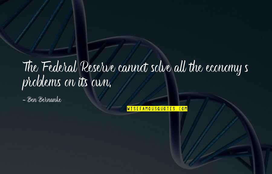 Problems On Quotes By Ben Bernanke: The Federal Reserve cannot solve all the economy's