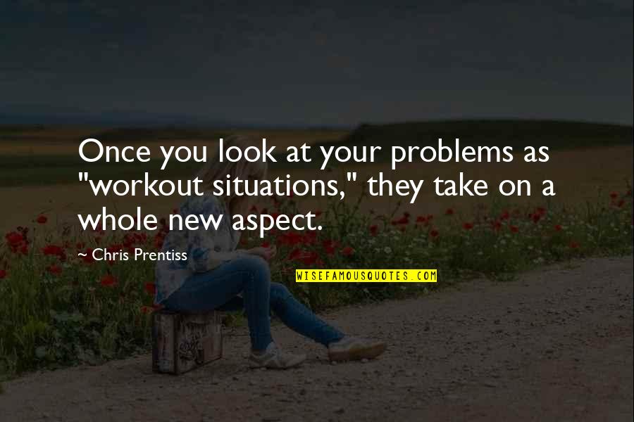 Problems On Quotes By Chris Prentiss: Once you look at your problems as "workout