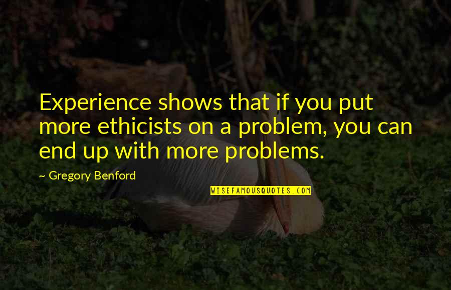 Problems On Quotes By Gregory Benford: Experience shows that if you put more ethicists