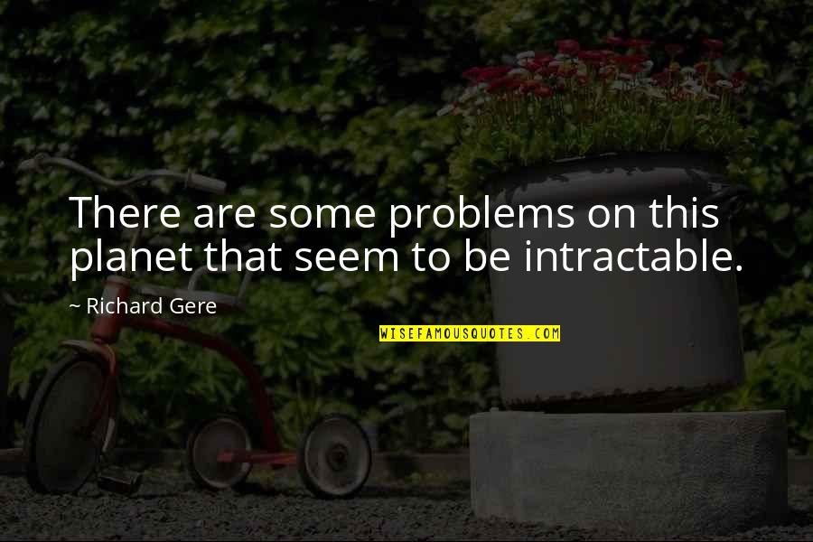Problems On Quotes By Richard Gere: There are some problems on this planet that