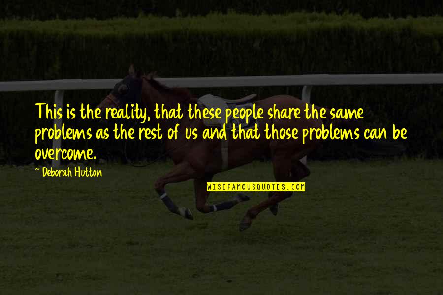 Problems Overcome Quotes By Deborah Hutton: This is the reality, that these people share