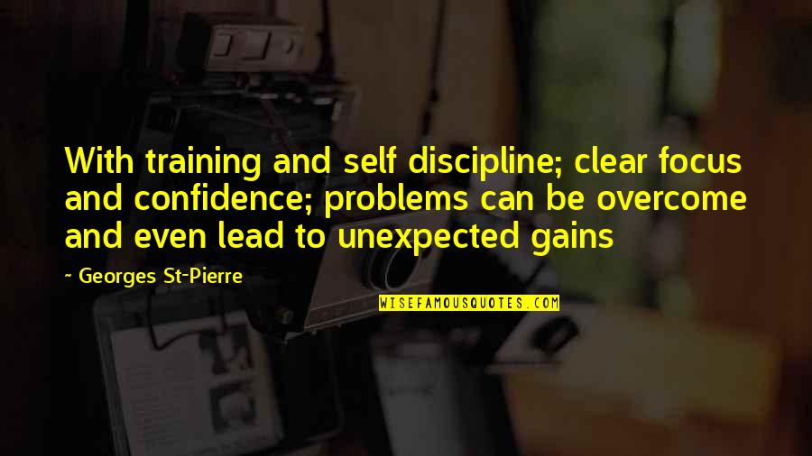 Problems Overcome Quotes By Georges St-Pierre: With training and self discipline; clear focus and