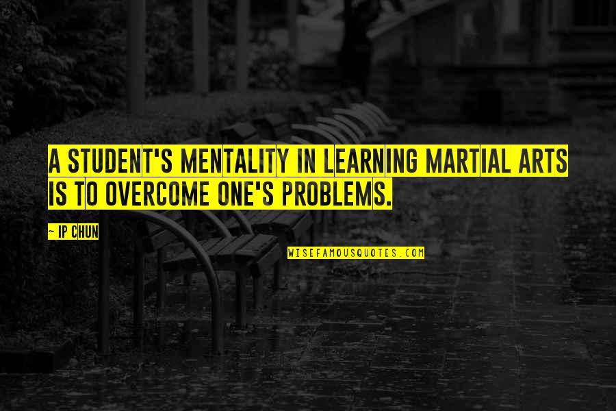 Problems Overcome Quotes By Ip Chun: A student's mentality in learning martial arts is