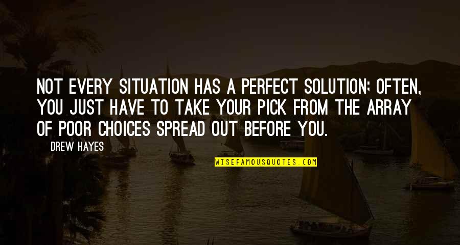 Problems Solution Quotes By Drew Hayes: Not every situation has a perfect solution; often,