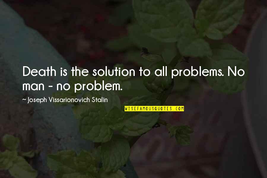 Problems Solution Quotes By Joseph Vissarionovich Stalin: Death is the solution to all problems. No