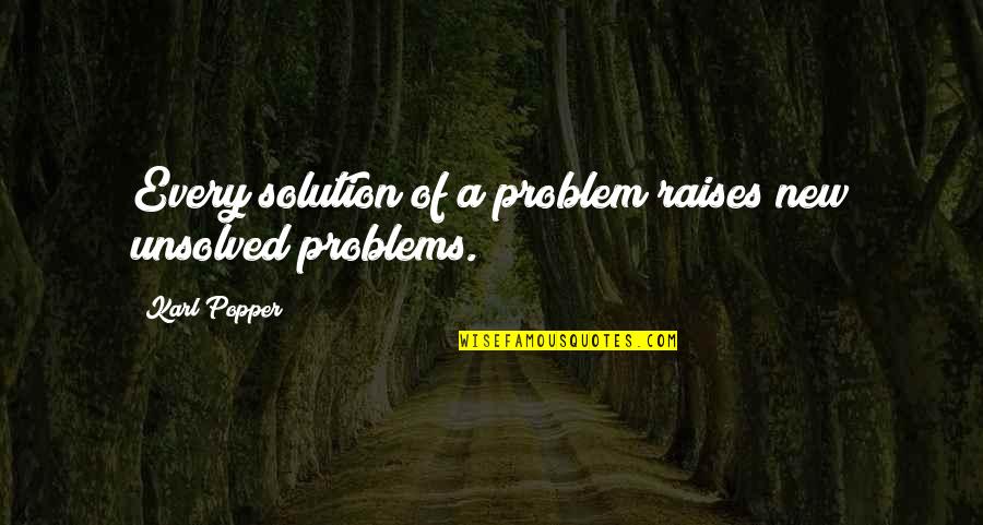 Problems Solution Quotes By Karl Popper: Every solution of a problem raises new unsolved