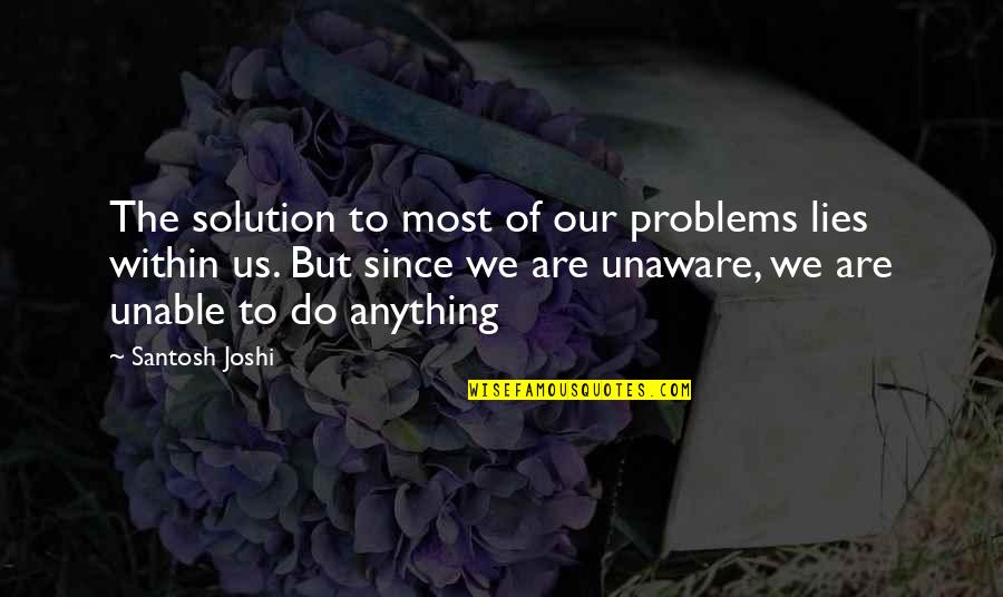 Problems Solution Quotes By Santosh Joshi: The solution to most of our problems lies