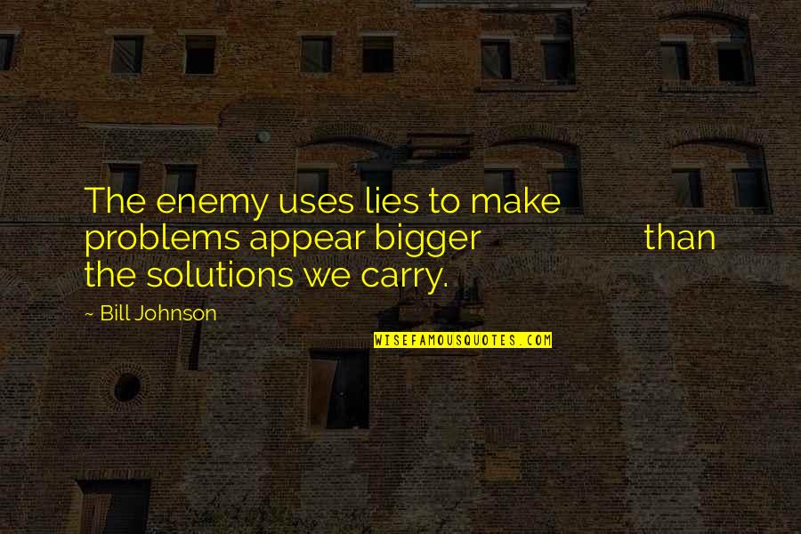 Problems Solutions Quotes By Bill Johnson: The enemy uses lies to make problems appear