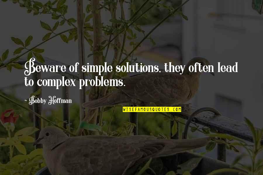 Problems Solutions Quotes By Bobby Hoffman: Beware of simple solutions, they often lead to