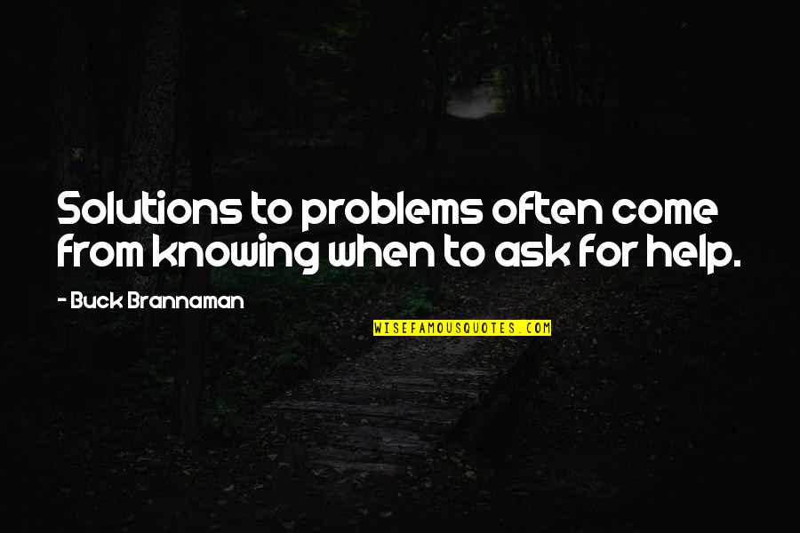 Problems Solutions Quotes By Buck Brannaman: Solutions to problems often come from knowing when